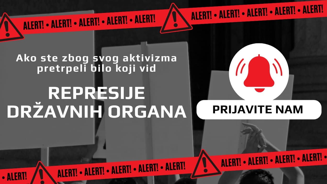 ALERT - prijavite nam ako ste zbog svog aktivizma pretrpeli bilo koju vrstu represije državnih organa!