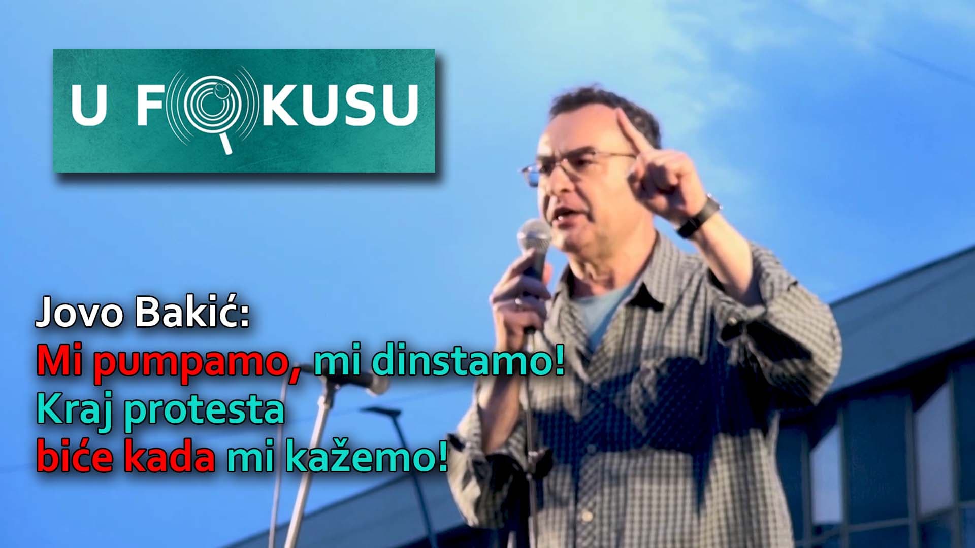 U FOKUSU - Jovo Bakić: Mi pumpamo, mi dinstamo! Kraj protesta biće kada mi kažemo! (VIDEO)